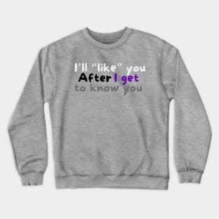 I’ll like you after I get to know you demisexual Crewneck Sweatshirt